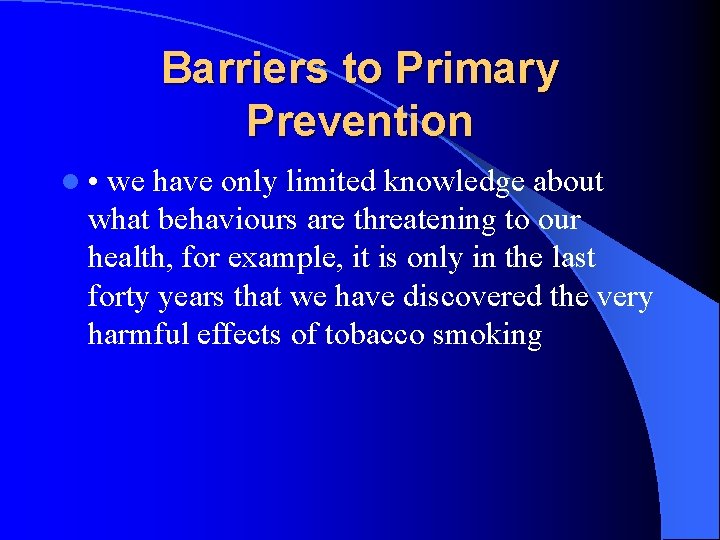 Barriers to Primary Prevention l • we have only limited knowledge about what behaviours Barriers to Primary Prevention l • we have only limited knowledge about what behaviours