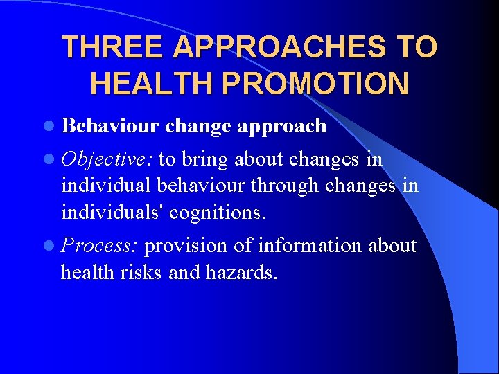 THREE APPROACHES TO HEALTH PROMOTION l Behaviour change approach l Objective: to bring about