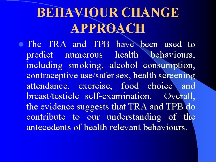 BEHAVIOUR CHANGE APPROACH l The TRA and TPB have been used to predict numerous