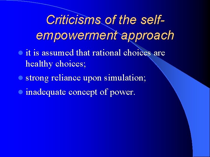 Criticisms of the selfempowerment approach l it is assumed that rational choices are healthy