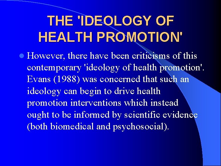THE 'IDEOLOGY OF HEALTH PROMOTION' l However, there have been criticisms of this contemporary THE 'IDEOLOGY OF HEALTH PROMOTION' l However, there have been criticisms of this contemporary
