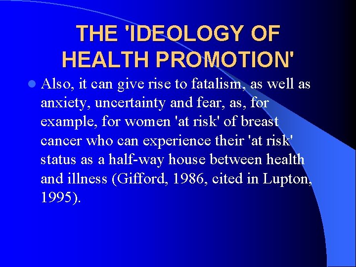 THE 'IDEOLOGY OF HEALTH PROMOTION' l Also, it can give rise to fatalism, as THE 'IDEOLOGY OF HEALTH PROMOTION' l Also, it can give rise to fatalism, as