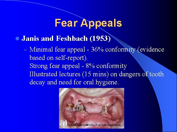 Fear Appeals l Janis and Feshbach (1953) – Minimal fear appeal 36% conformity (evidence