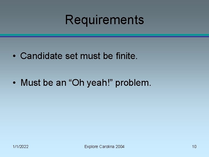 Requirements • Candidate set must be finite. • Must be an “Oh yeah!” problem.