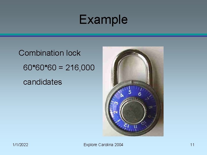 Example Combination lock 60*60*60 = 216, 000 candidates 1/1/2022 Explore Carolina 2004 11 