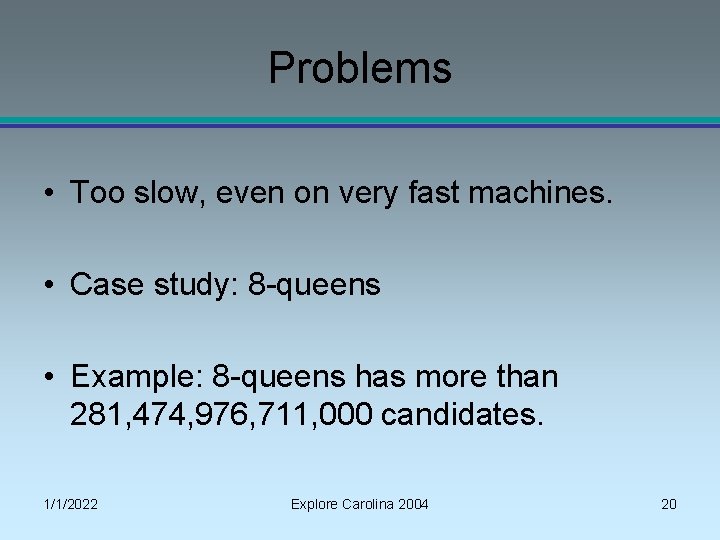 Problems • Too slow, even on very fast machines. • Case study: 8 -queens