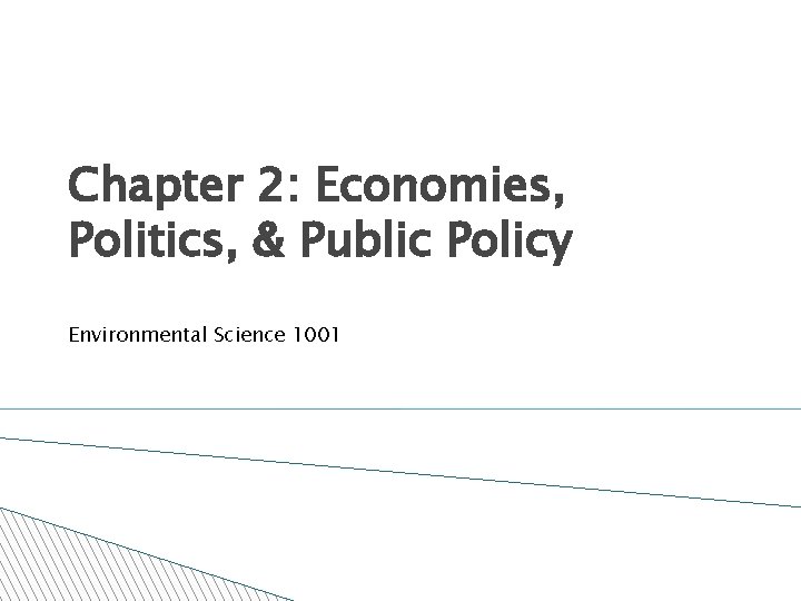 Chapter 2: Economies, Politics, & Public Policy Environmental Science 1001 