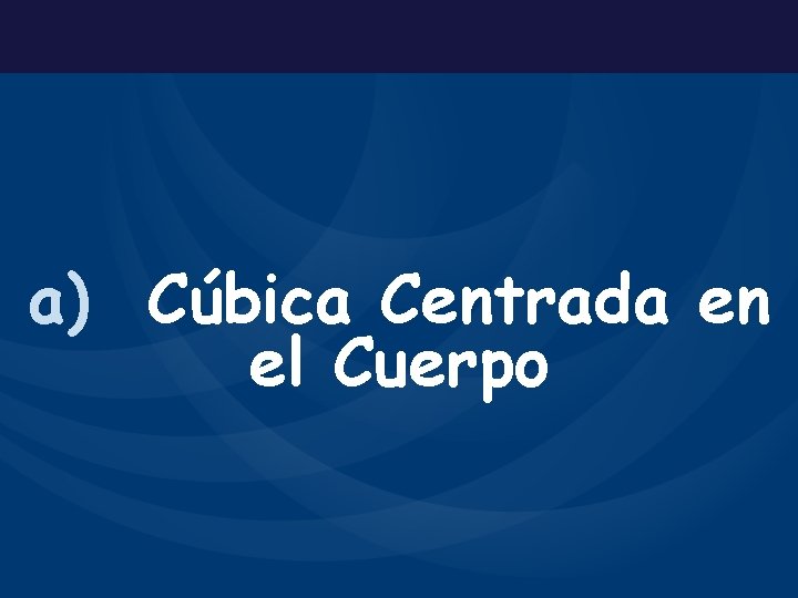 a) Cúbica Centrada en el Cuerpo 