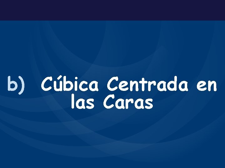 b) Cúbica Centrada en las Caras 