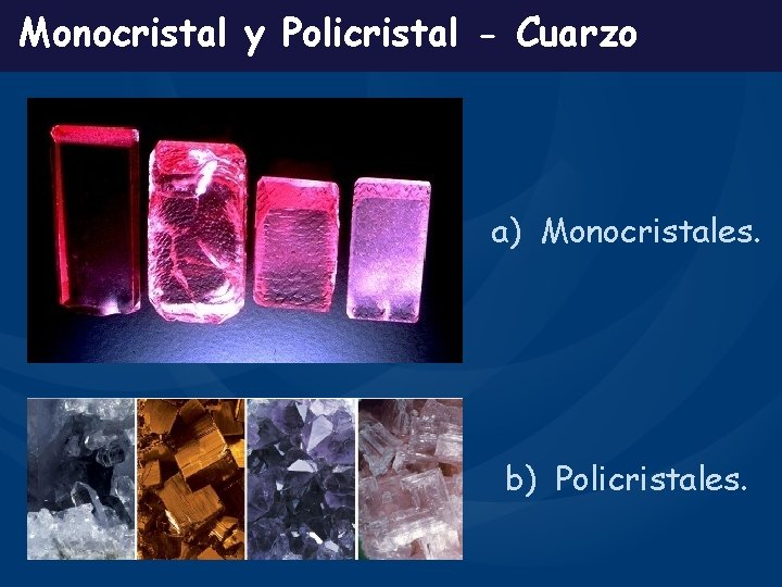 Monocristal y Policristal - Cuarzo a) Monocristales. b) Policristales. 