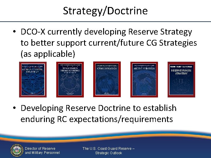 Strategy/Doctrine • DCO-X currently developing Reserve Strategy to better support current/future CG Strategies (as Strategy/Doctrine • DCO-X currently developing Reserve Strategy to better support current/future CG Strategies (as