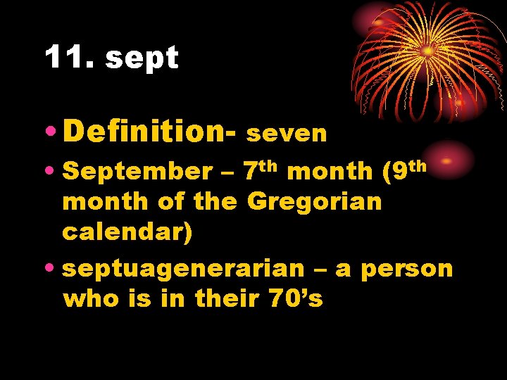 11. sept • Definition- seven • September – 7 th month (9 th month