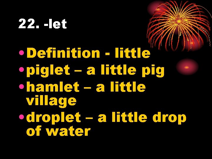 22. -let • Definition - little • piglet – a little pig • hamlet