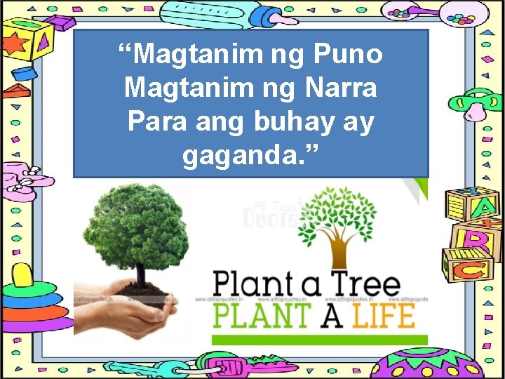 “Magtanim ng Puno Magtanim ng Narra Para ang buhay ay gaganda. ” 