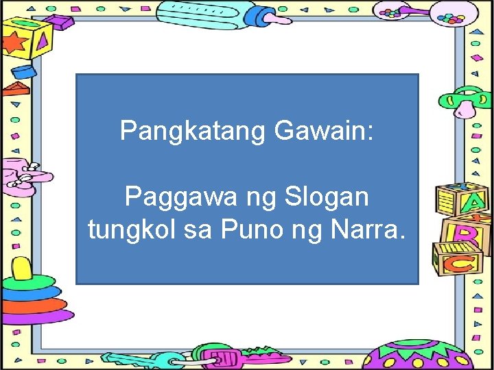 Pangkatang Gawain: Paggawa ng Slogan tungkol sa Puno ng Narra. 