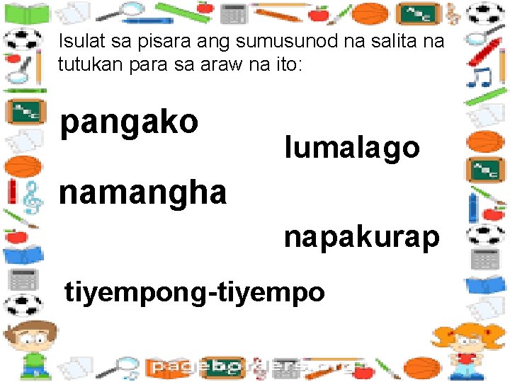 Isulat sa pisara ang sumusunod na salita na tutukan para sa araw na ito: