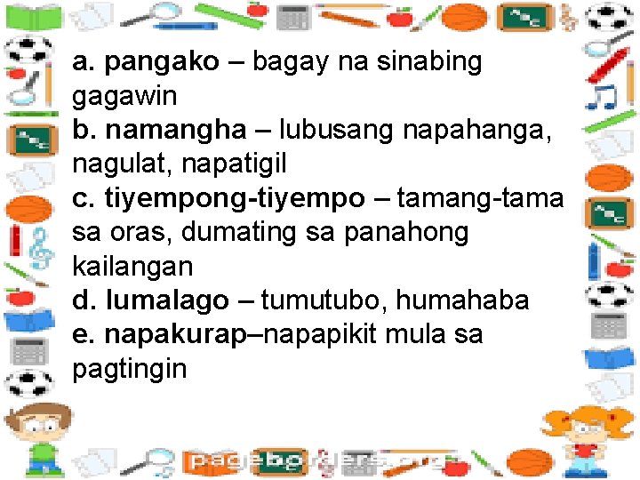 a. pangako – bagay na sinabing gagawin b. namangha – lubusang napahanga, nagulat, napatigil