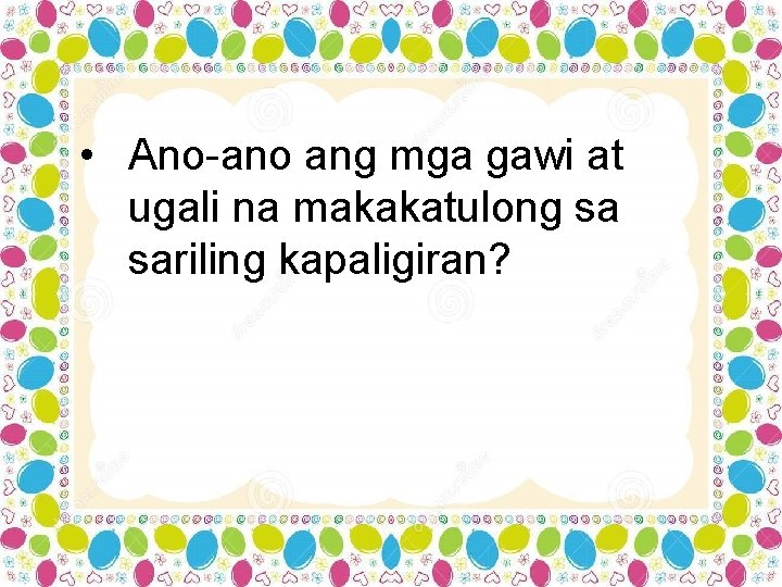  • Ano-ano ang mga gawi at ugali na makakatulong sa sariling kapaligiran? 