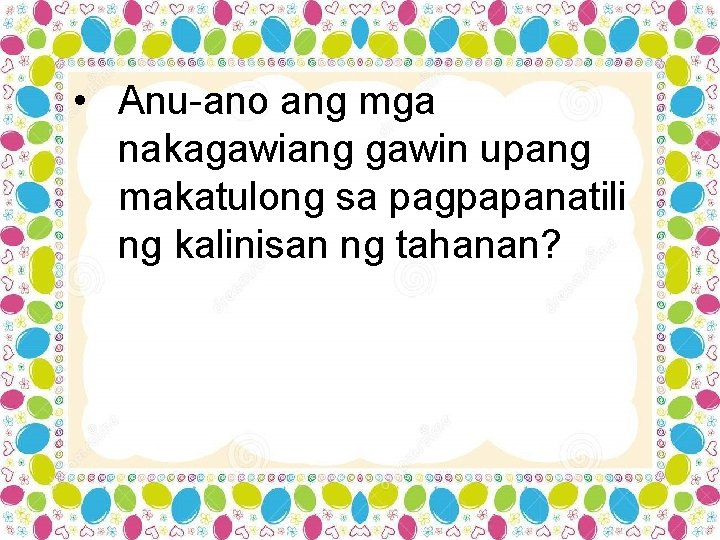  • Anu-ano ang mga nakagawiang gawin upang makatulong sa pagpapanatili ng kalinisan ng