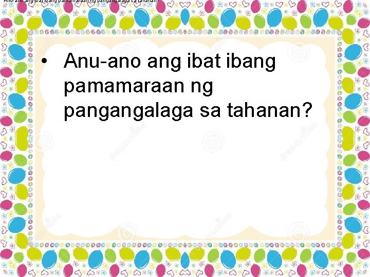 Anu-ano ang ibat ibang pamamaraan ng pangangalaga sa tahanan? • Anu-ano ang ibat ibang