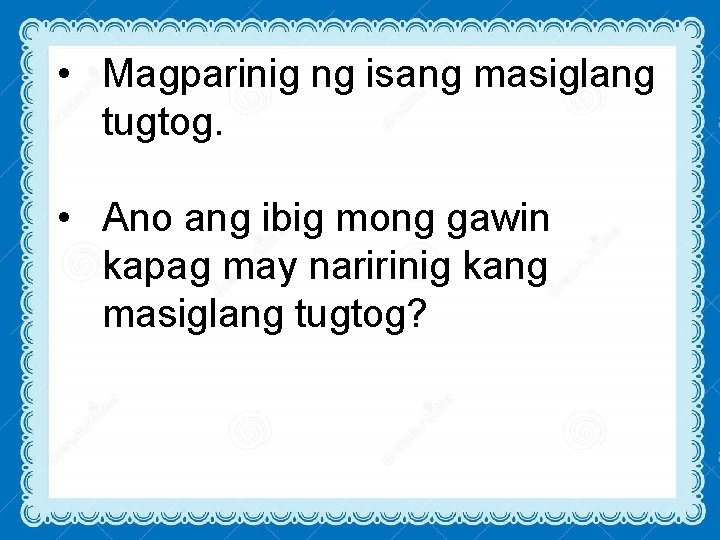  • Magparinig ng isang masiglang tugtog. • Ano ang ibig mong gawin kapag