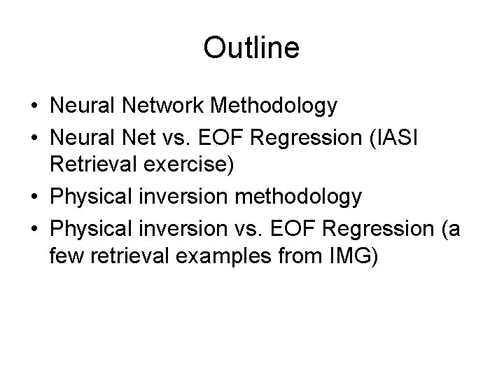 Outline • Neural Network Methodology • Neural Net vs. EOF Regression (IASI Retrieval exercise)