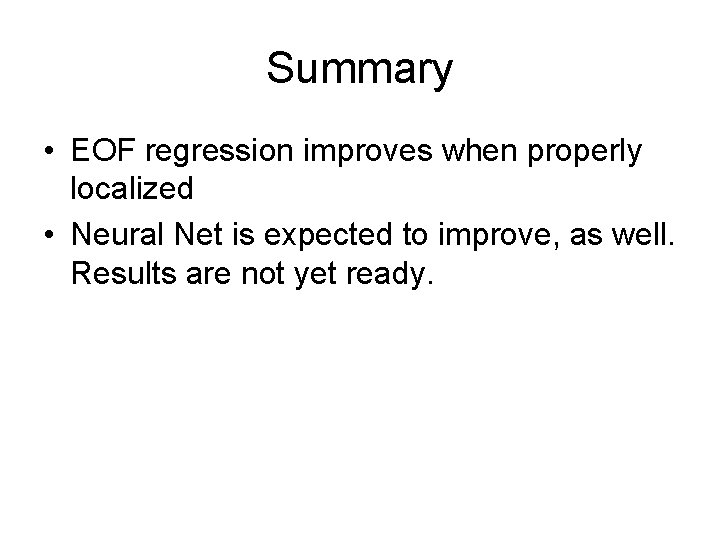 Summary • EOF regression improves when properly localized • Neural Net is expected to