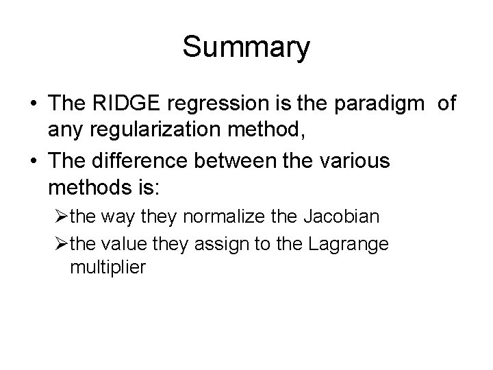 Summary • The RIDGE regression is the paradigm of any regularization method, • The