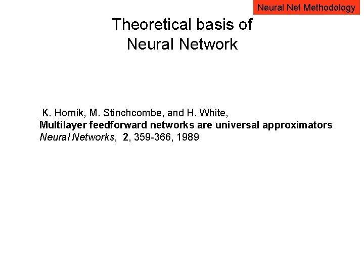 Neural Net Methodology Theoretical basis of Neural Network K. Hornik, M. Stinchcombe, and H.