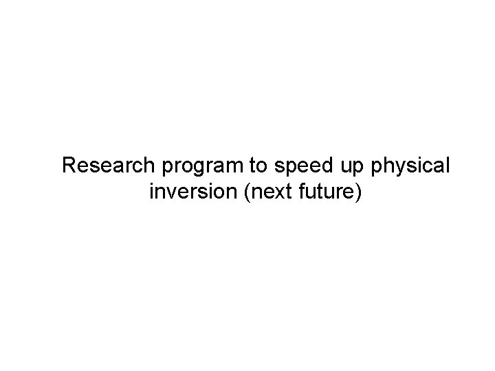 Research program to speed up physical inversion (next future) 