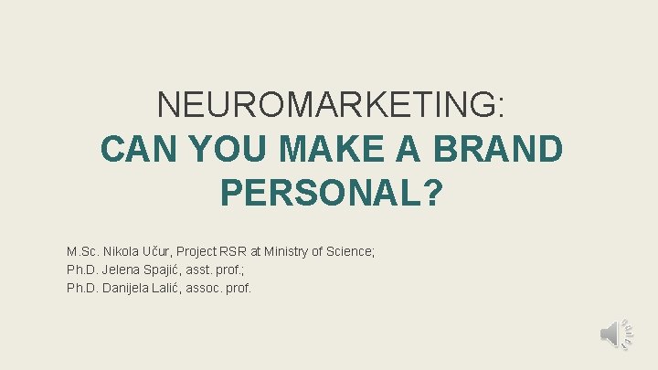 NEUROMARKETING: CAN YOU MAKE A BRAND PERSONAL? M. Sc. Nikola Učur, Project RSR at