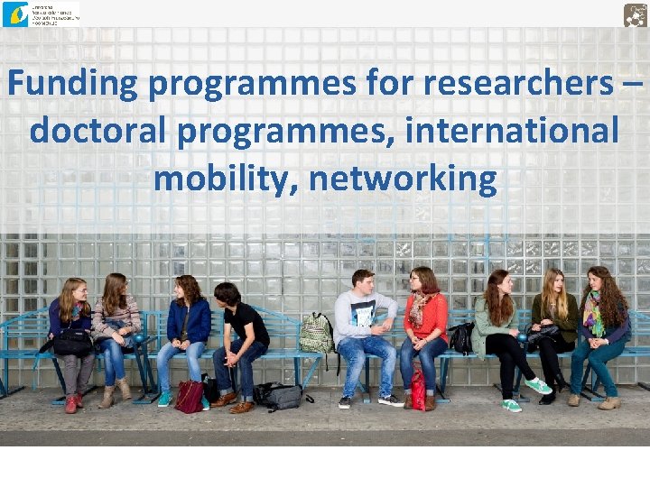 Funding programmes for researchers – doctoral programmes, international mobility, networking 