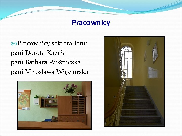 Pracownicy sekretariatu: pani Dorota Kazuła pani Barbara Woźniczka pani Mirosława Więciorska 