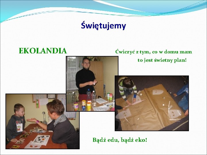 Świętujemy EKOLANDIA Ćwiczyć z tym, co w domu mam to jest świetny plan! Bądź