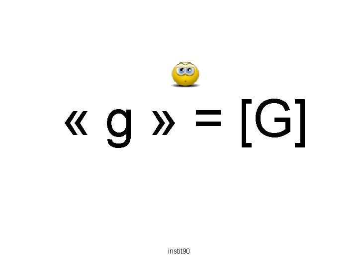  « g » = [G] instit 90 