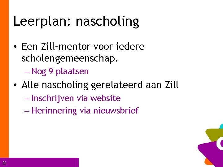 Leerplan: nascholing • Een Zill-mentor voor iedere scholengemeenschap. – Nog 9 plaatsen • Alle