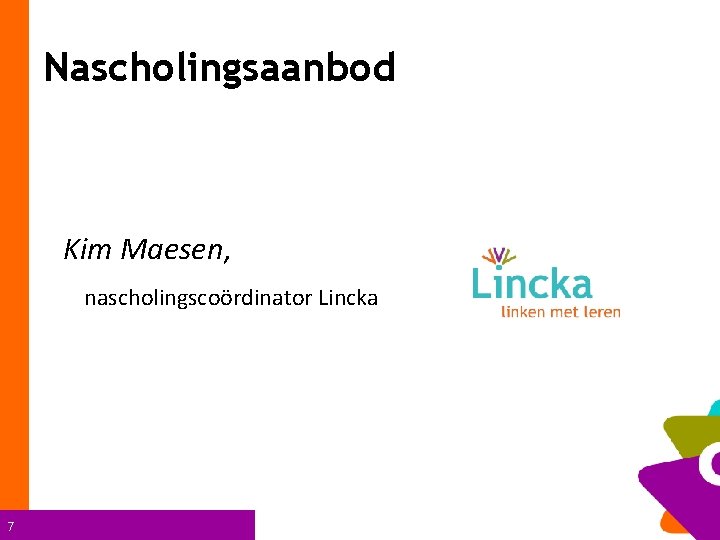 Nascholingsaanbod Kim Maesen, nascholingscoördinator Lincka 7 