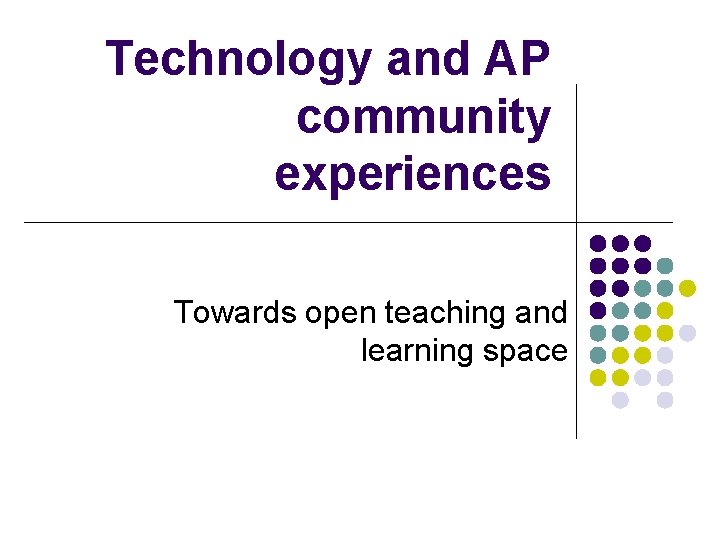 Technology and AP community experiences Towards open teaching and learning space 