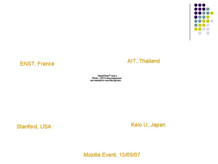 ENST, France Stanford, USA AIT, Thailand Keio U, Japan Mozilla Event, 15/09/07 