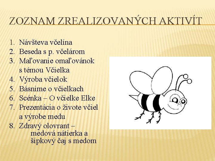 ZOZNAM ZREALIZOVANÝCH AKTIVÍT 1. Návšteva včelína 2. Beseda s p. včelárom 3. Maľovanie omaľovánok