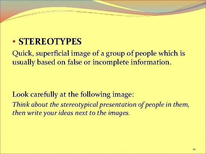  • STEREOTYPES Quick, superficial image of a group of people which is usually