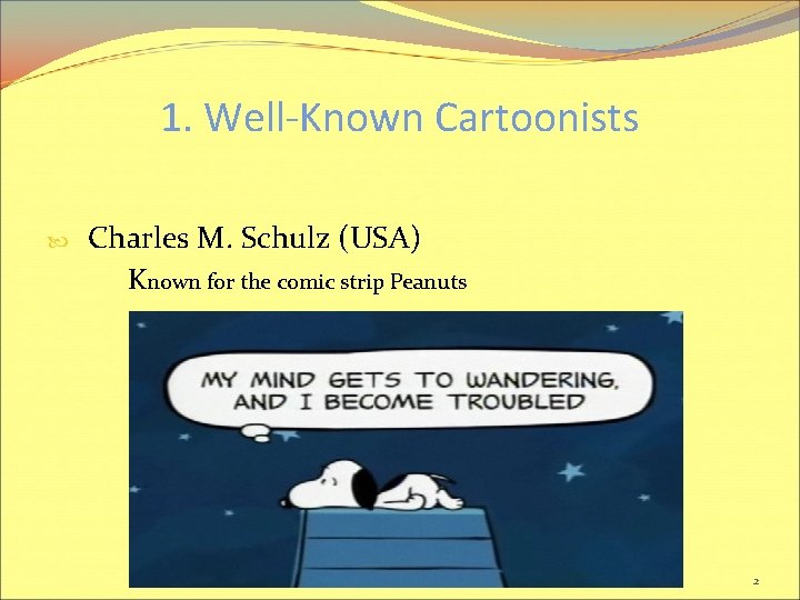 1. Well-Known Cartoonists Charles M. Schulz (USA) Known for the comic strip Peanuts 2