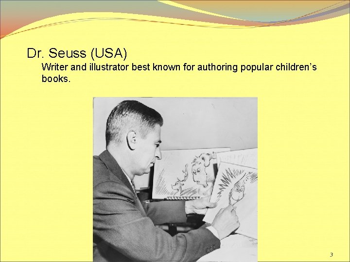 Dr. Seuss (USA) Writer and illustrator best known for authoring popular children’s books. 3