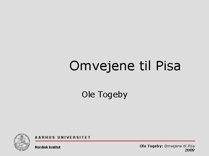 Omvejene til Pisa Ole Togeby AARHUS UNIVERSITET Nordisk Institut Ole Togeby: Omvejene til Pisa