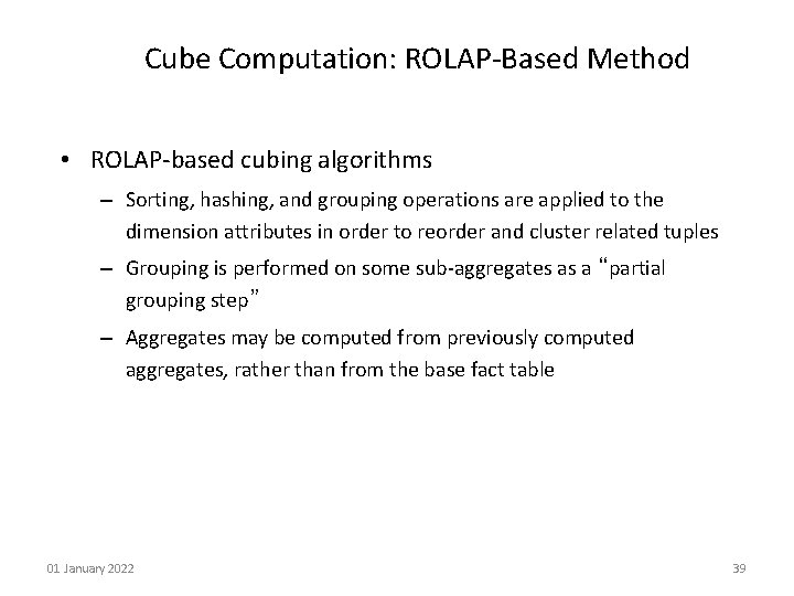 Cube Computation: ROLAP-Based Method • ROLAP-based cubing algorithms – Sorting, hashing, and grouping operations