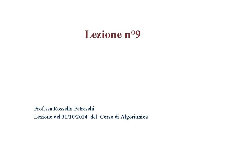 Lezione n° 9 Prof. ssa Rossella Petreschi Lezione del 31/10/2014 del Corso di Algoritmica