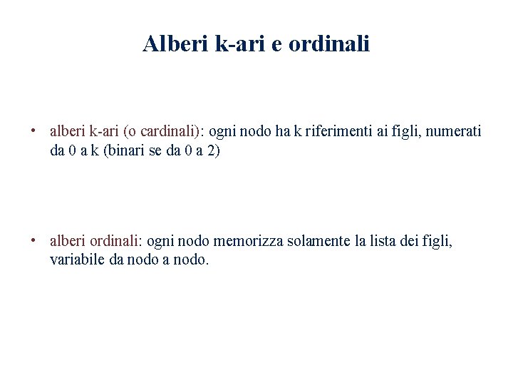 Alberi k-ari e ordinali • alberi k-ari (o cardinali): ogni nodo ha k riferimenti