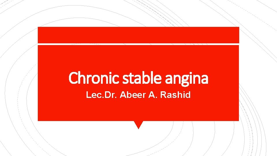 Chronic stable angina Lec. Dr. Abeer A. Rashid 