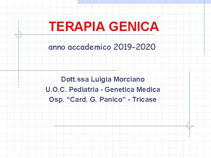 TERAPIA GENICA anno accademico 2019 -2020 Dott. ssa Luigia Morciano U. O. C. Pediatria