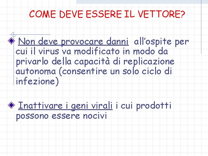 COME DEVE ESSERE IL VETTORE? Non deve provocare danni all’ospite per cui il virus